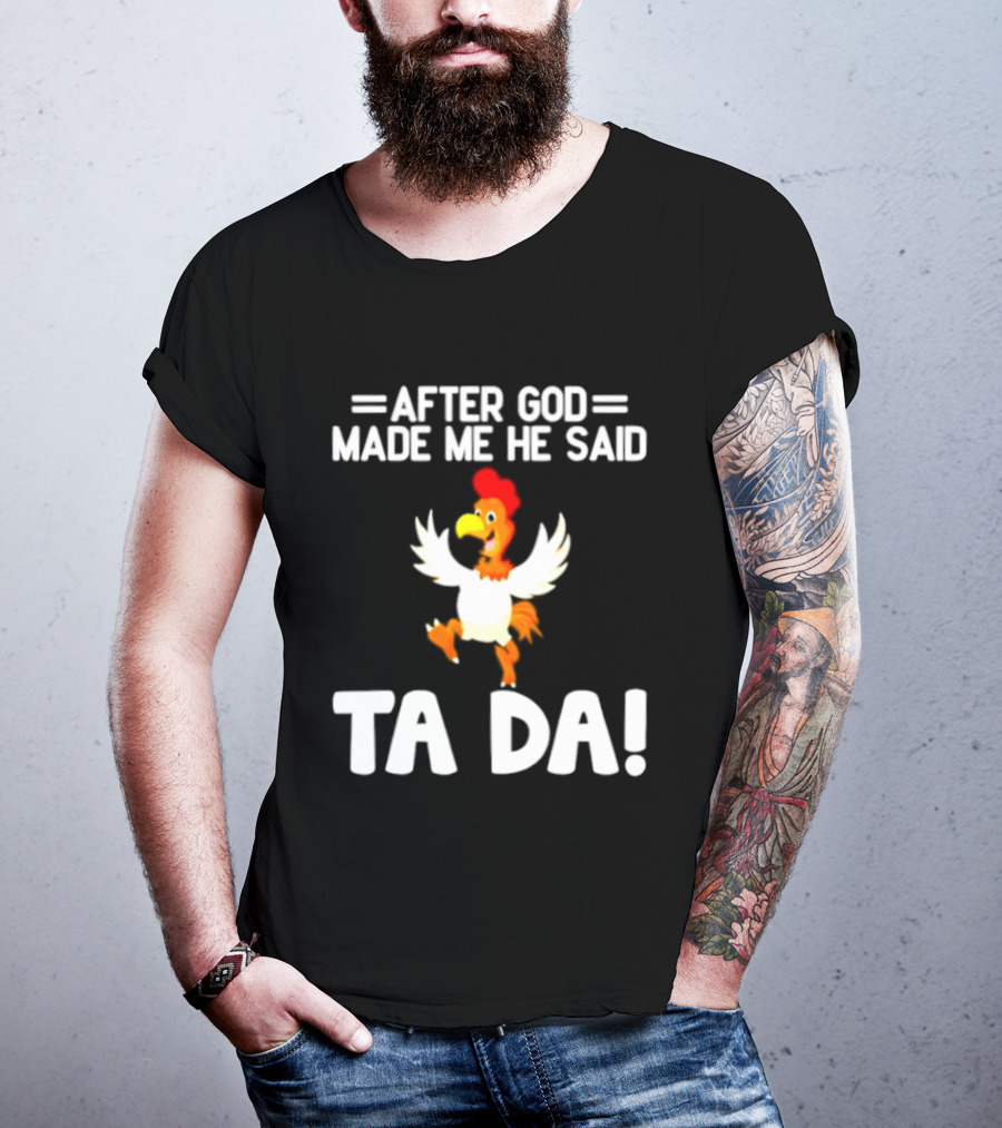 After God Made Me He Said Ta Da Chicken Humor T-Shirt
