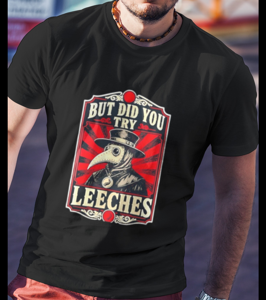 But Did You Try Leeches Plague Doctor Medieval Medicine T-Shirt