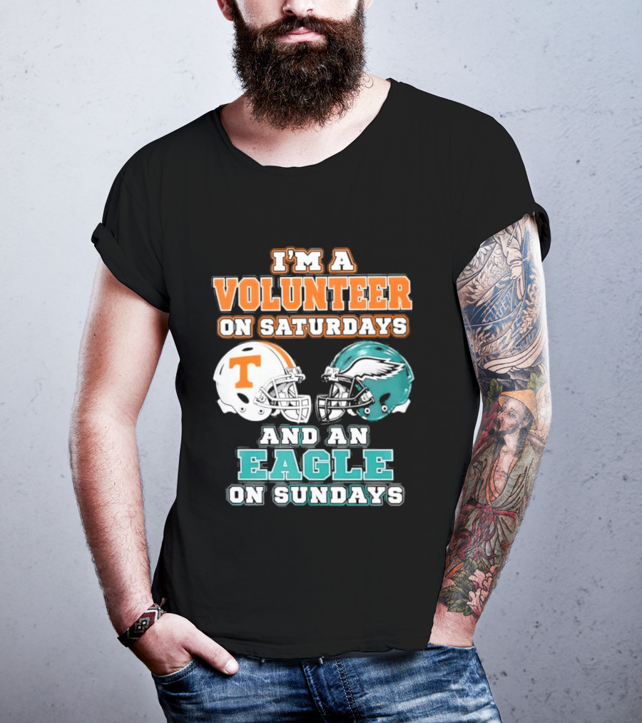 I'm A Volunteer On Saturdays Tennessee And An Eagle On Sundays Philadelphia T-Shirt