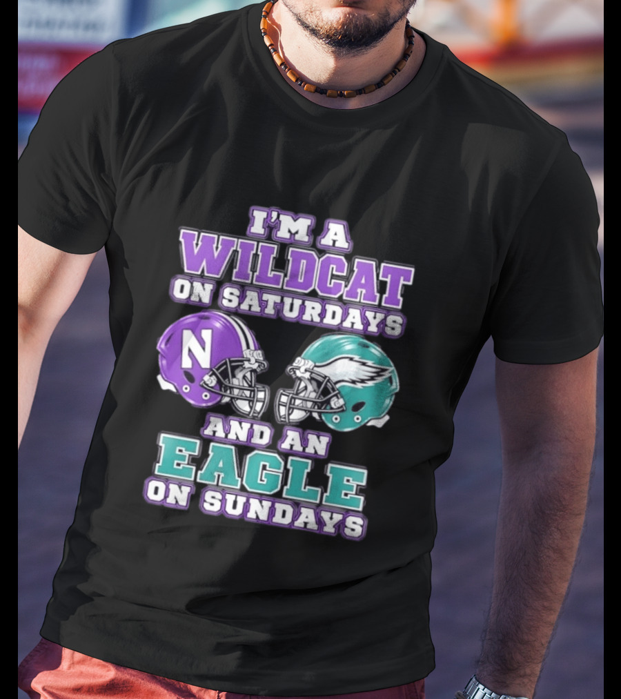 I'm A Wildcat On Saturdays Northwestern N Helmet And An Eagle On Sundays NFL Helmet T-Shirt