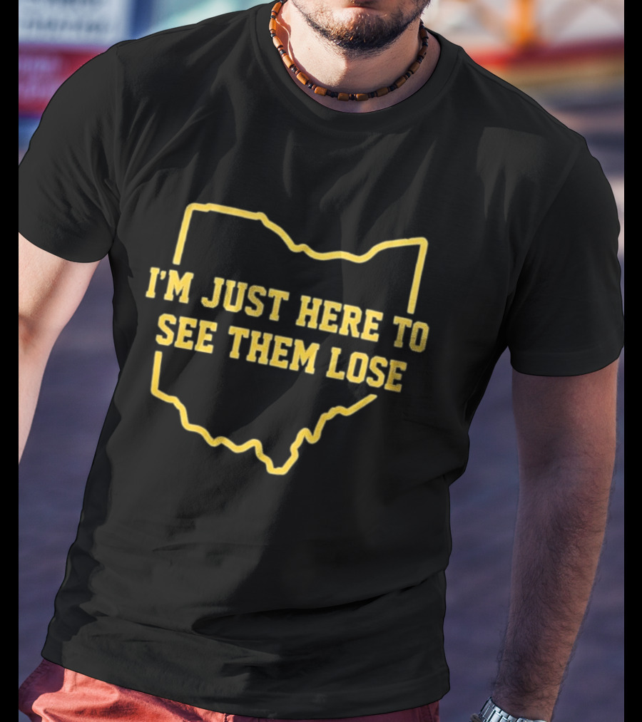 I'm Just Here To See Them Lose Ohio Map T-Shirt