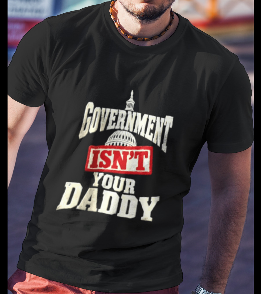 Government Isn't Your Daddy Capitol Dome T-Shirt