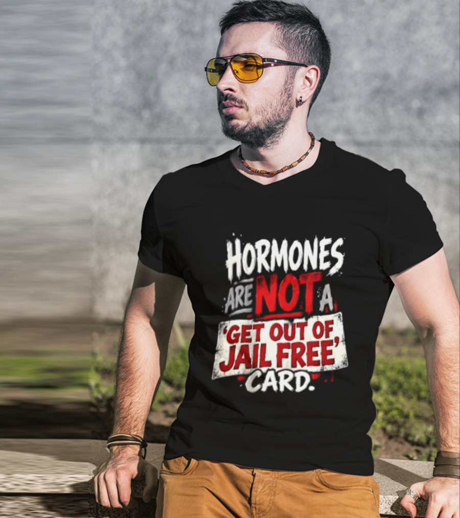 Hormones Are Not A Get Out Of Jail Free Card T-Shirt