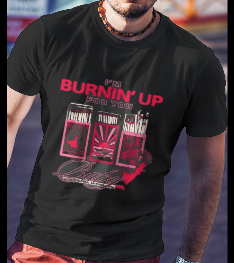 I'm Burnin' Up For You Baby Matchbox T-Shirt