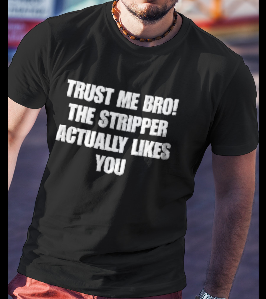 Trust Me Bro The Stripper Actually Likes You Block T-Shirt