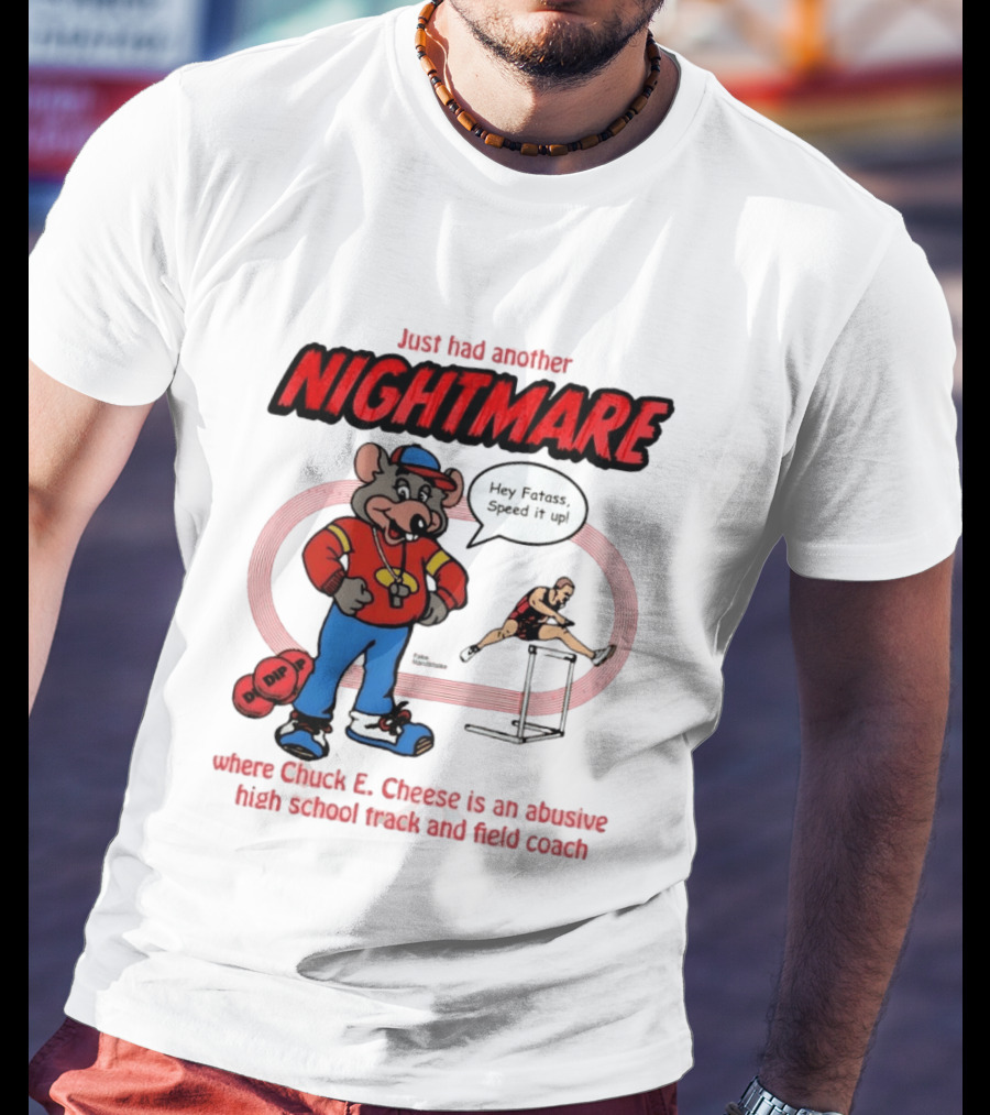 Just Had Another Nightmare Where Chuck E Cheese Abusive High School Track And Field Coach T-Shirt