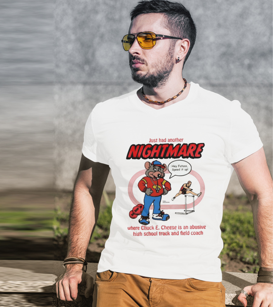 Just Had Another Nightmare Where Chuck E Cheese Abusive High School Track And Field Coach T-Shirt