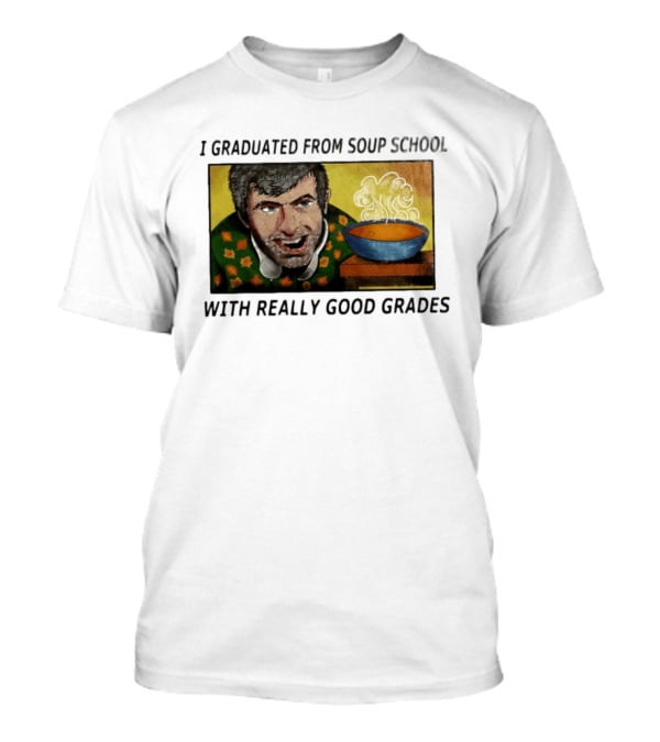 I Graduated From Soup School With Really Good Grades Text With Man And Soup Bowl T-Shirt