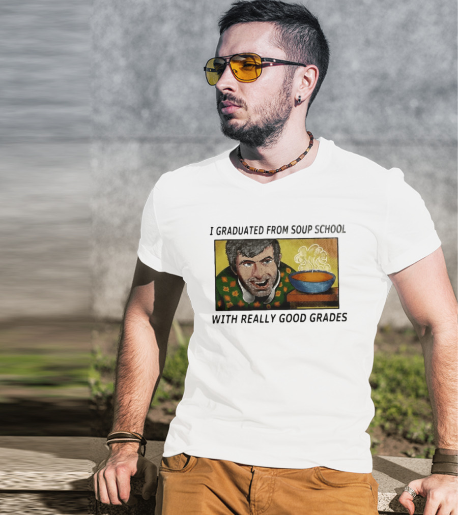 I Graduated From Soup School With Really Good Grades Text With Man And Soup Bowl T-Shirt