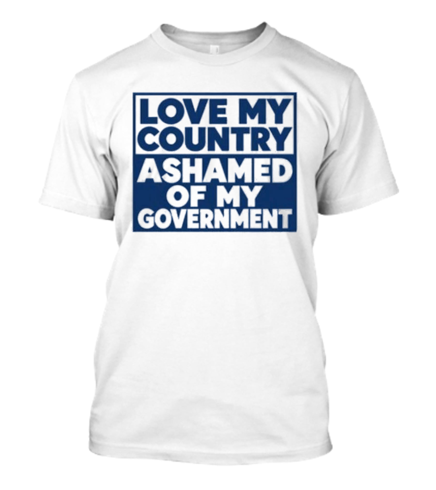 Love My Country Ashamed Of My Government Political T-Shirt
