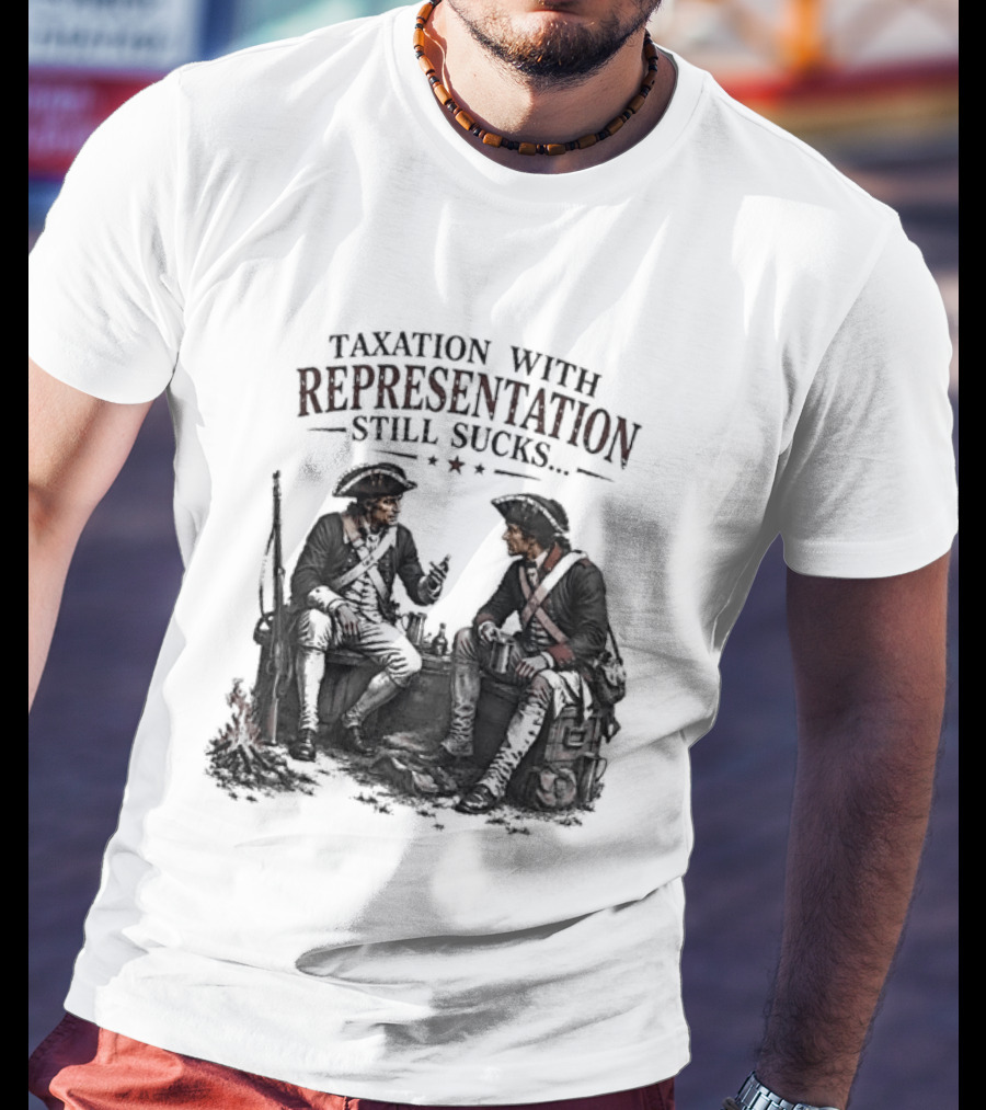 Taxation With Representation Still Sucks Historical Figures Conversation T-Shirt