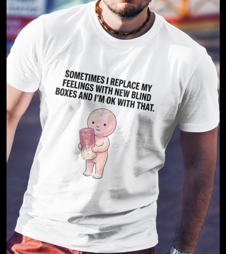 Sometimes I Replace My Feelings With New Blind Boxes And I'm Ok With That Toy Box T-Shirt