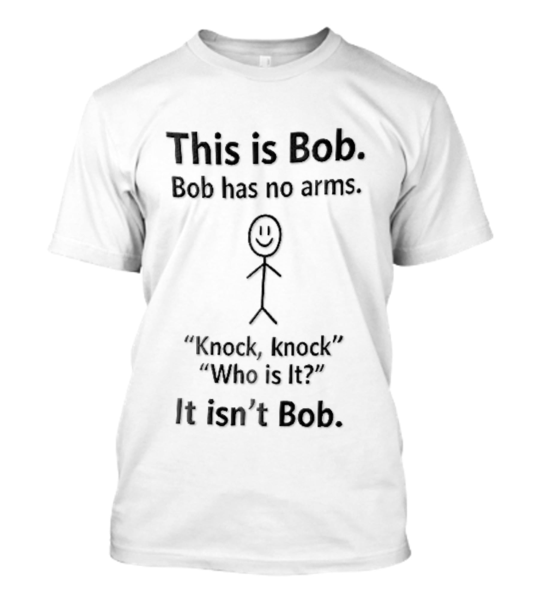 This Is Bob Bob Has No Arms Knock Knock Who Is It It Isn't Bob Stick Figure T-Shirt