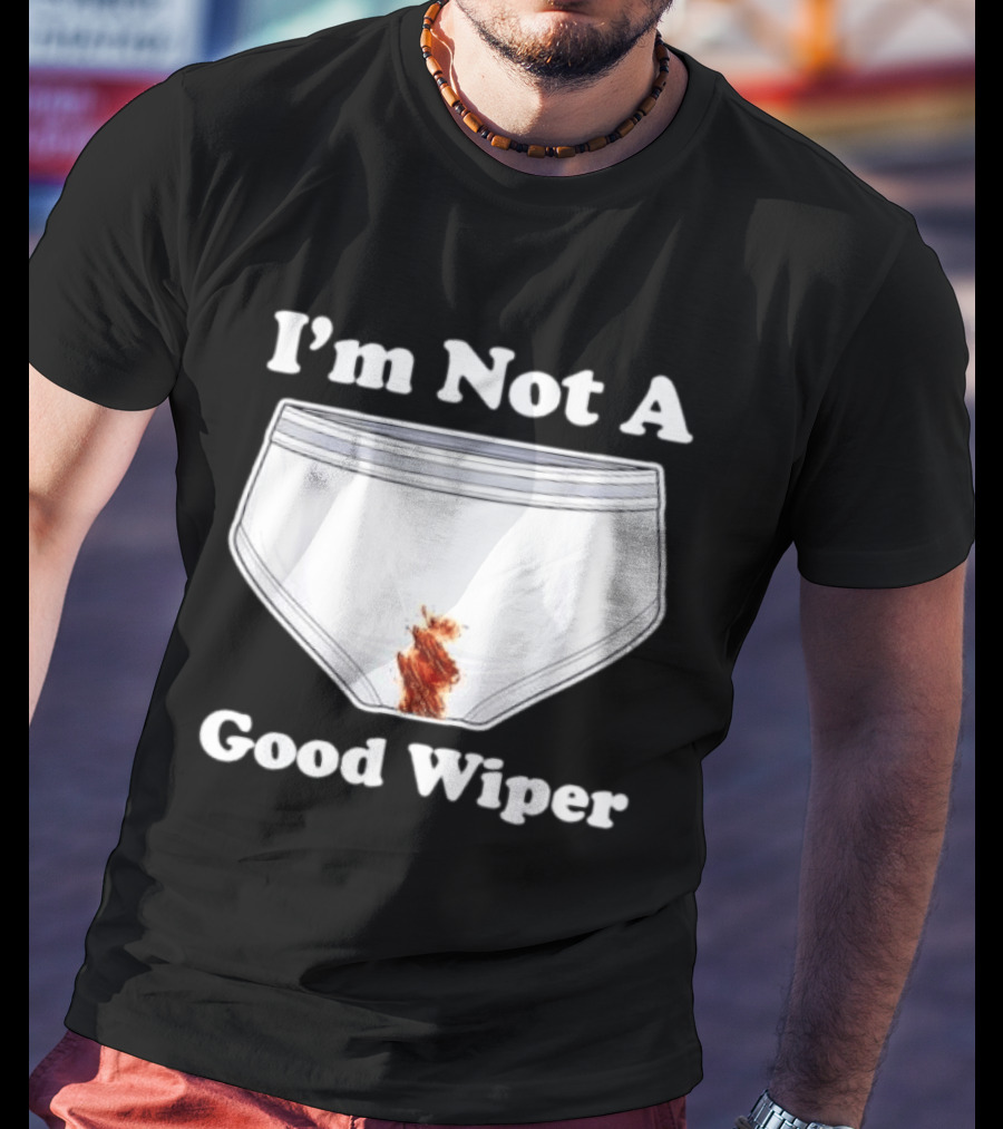 I'm Not A Good Wiper Underwear Stain Meme T-Shirt