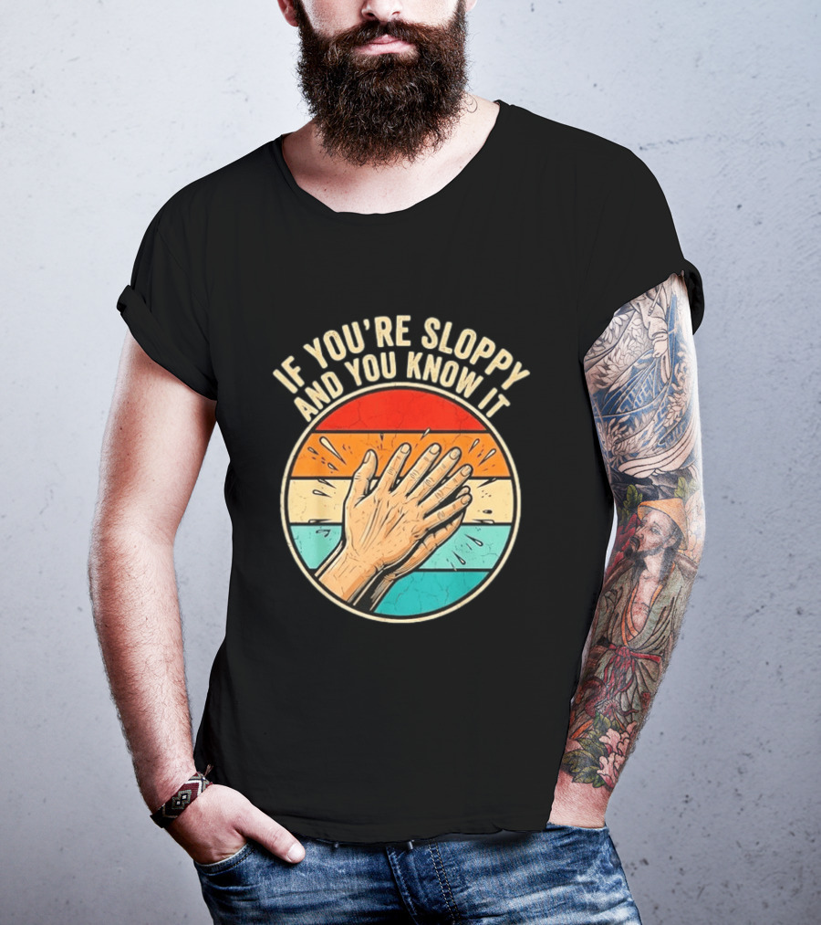 If You're Sloppy And You Know It Clap Hands T-Shirt