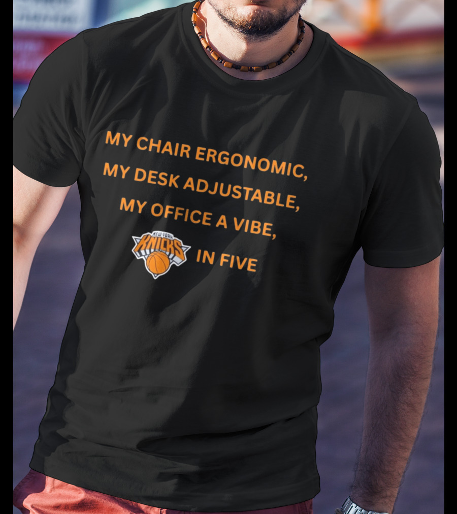 New York Knicks My Chair Ergonomic My Desk Adjustable My Office A Vibe In Five T-Shirt