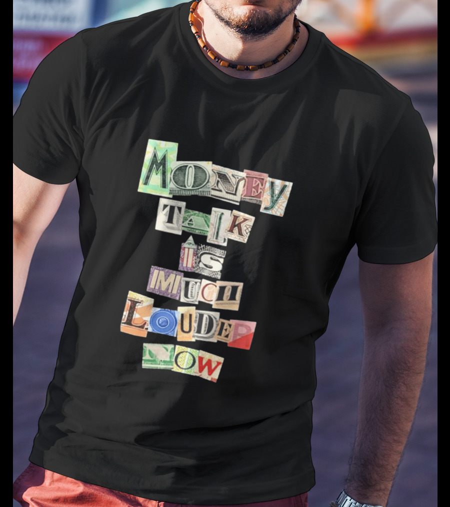 Money Talk Is Much Louder Now Currency Collage Letters T-Shirt