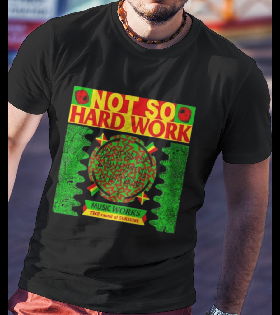 Not So Hard Work Music Works The Sound Of Sunshine T-Shirt