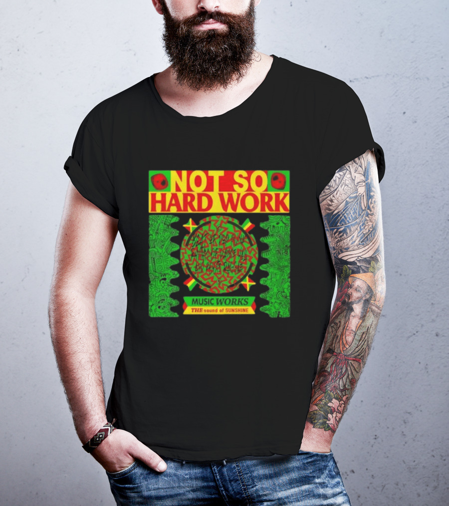 Not So Hard Work Music Works The Sound Of Sunshine T-Shirt