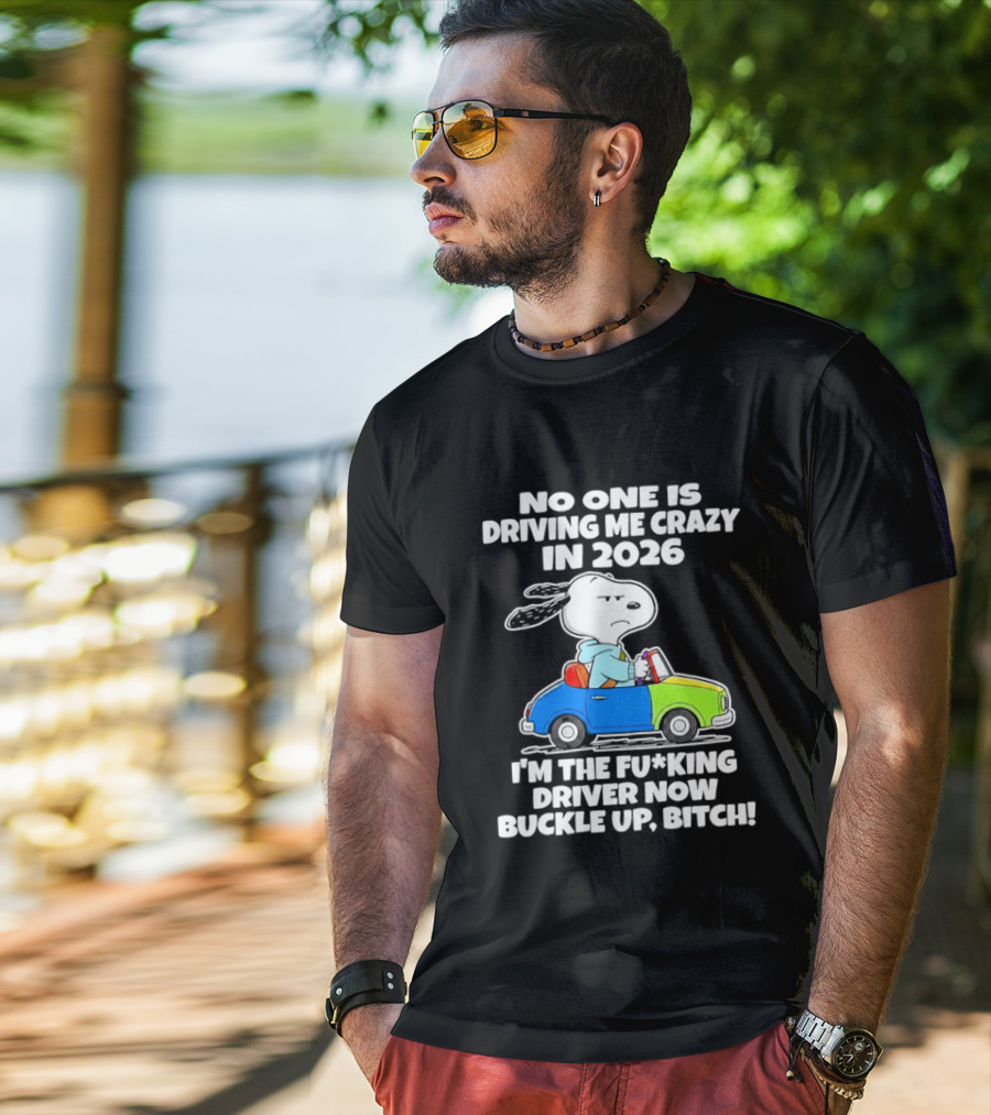 Snoopy No One Is Driving Me Crazy I'm The Driver Now Buckle Up 2026 T-Shirt
