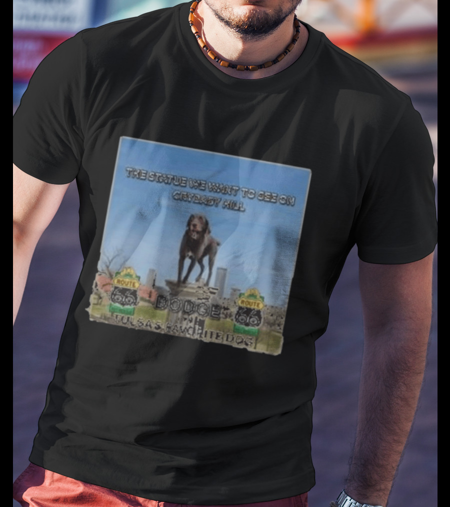 Route 66 Statue We Want On Crybaby Hill Dodge Tulsa's Favorite Dog T-Shirt