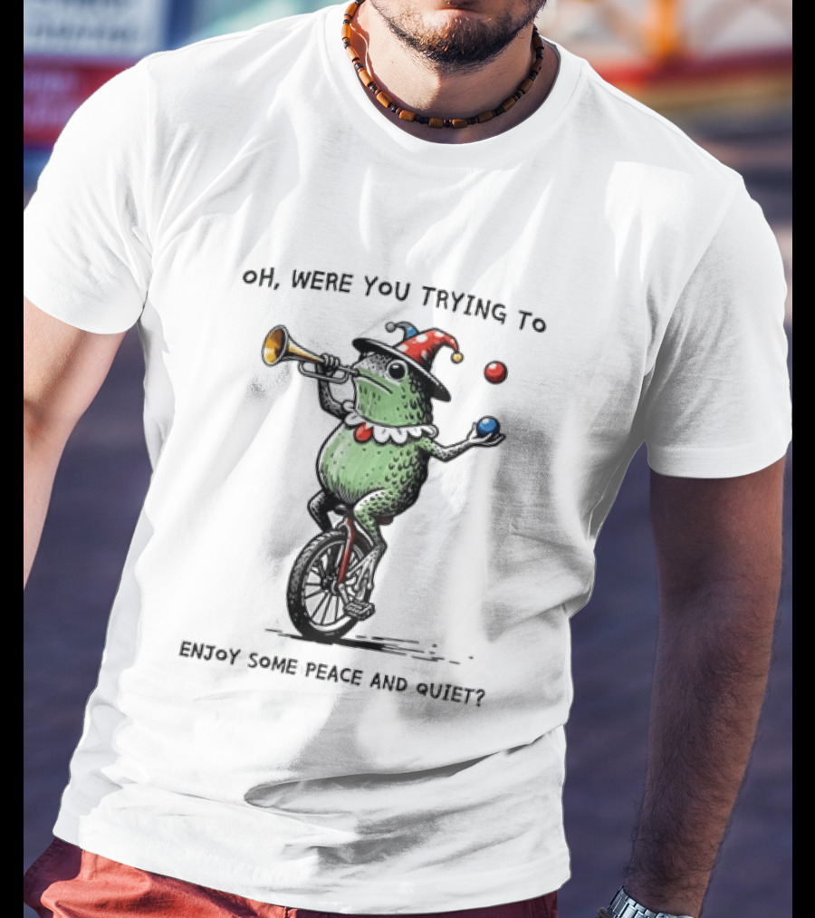 Jester Frog Unicycle Oh Were You Trying To Enjoy Some Peace And Quiet T-Shirt