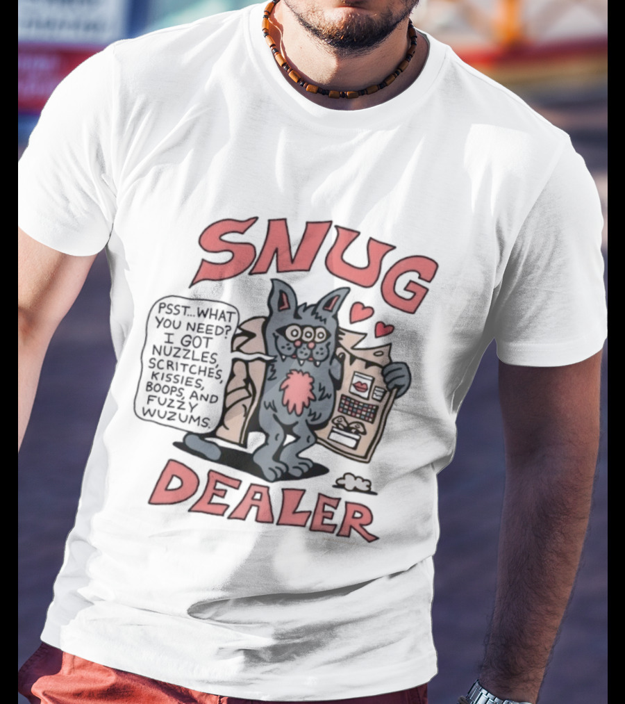 Snug Dealer Psst What You Need I Got Nuzzles Scritches Kissies Boops Fuzzy Wuzums Hearts Creature T-Shirt