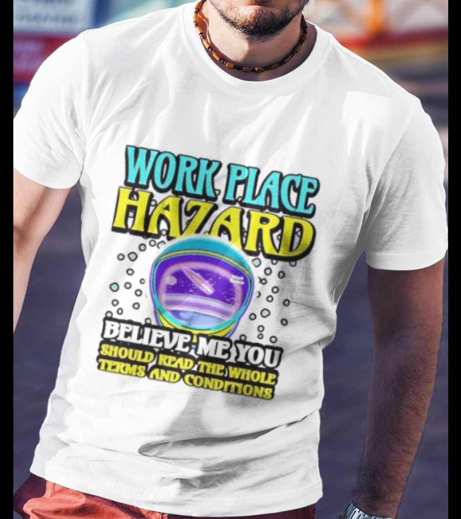 Workplace Hazard Believe Me You Should Read The Whole Terms And Conditions T-Shirt