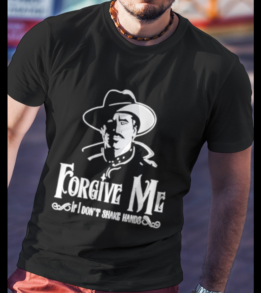 Forgive Me If I Don't Shake Hands Cowboy Tombstone Doc Holliday T-Shirt