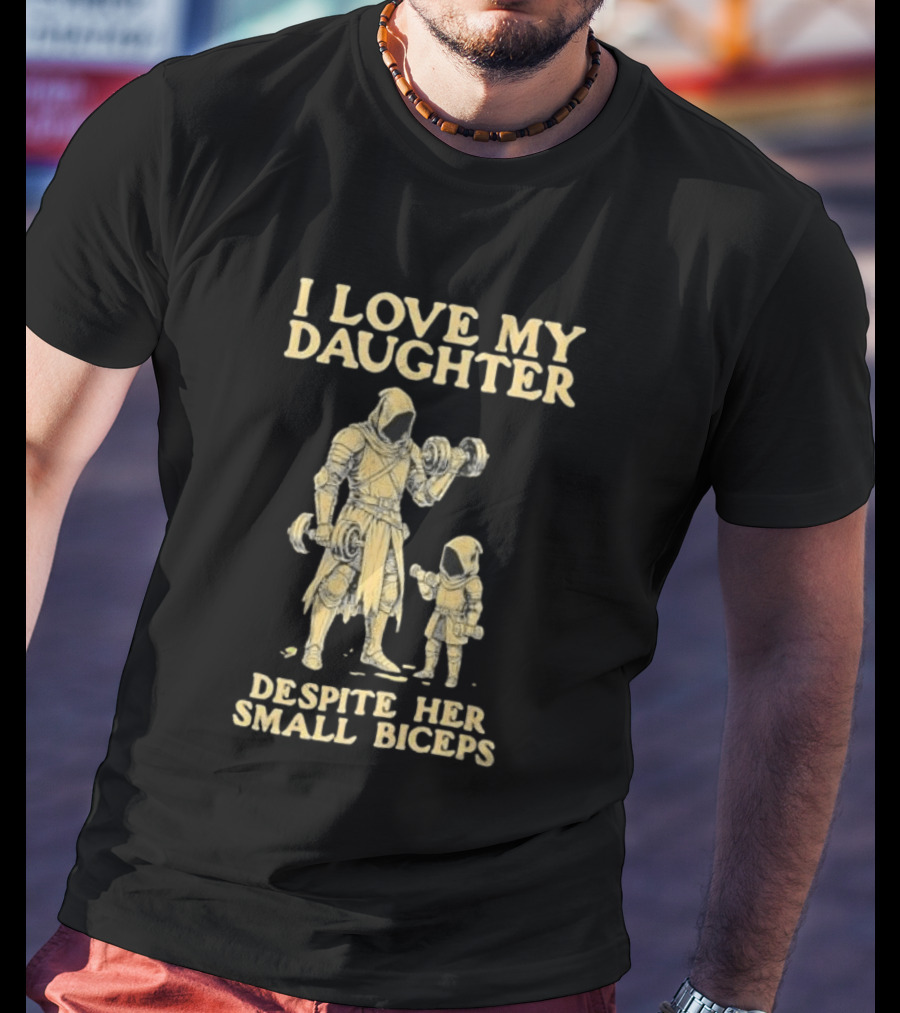 Fatherhood And Fitness I Love My Daughter Despite Her Small Biceps T-Shirt