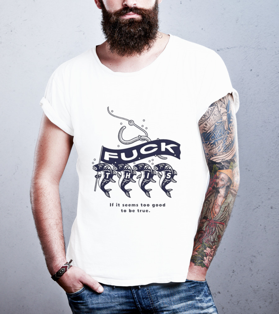 Fuck It If It Seems Too Good To Be True Fishing Hook And Fish T-Shirt