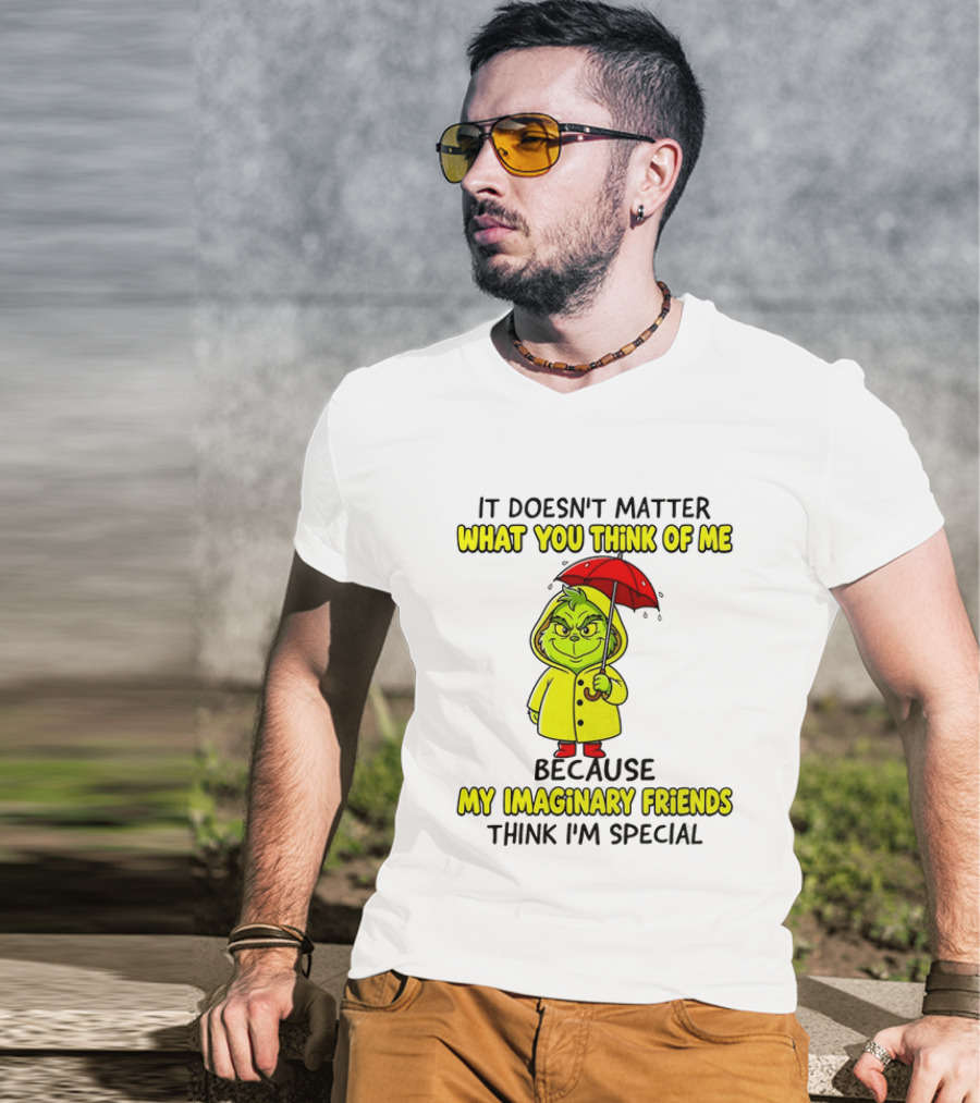 Grinch It Doesn't Matter What You Think Of Me My Imaginary Friends Think I'm Special T-Shirt