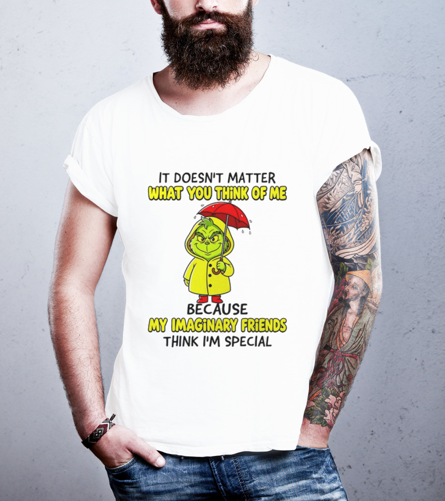 Grinch It Doesn't Matter What You Think Of Me My Imaginary Friends Think I'm Special T-Shirt