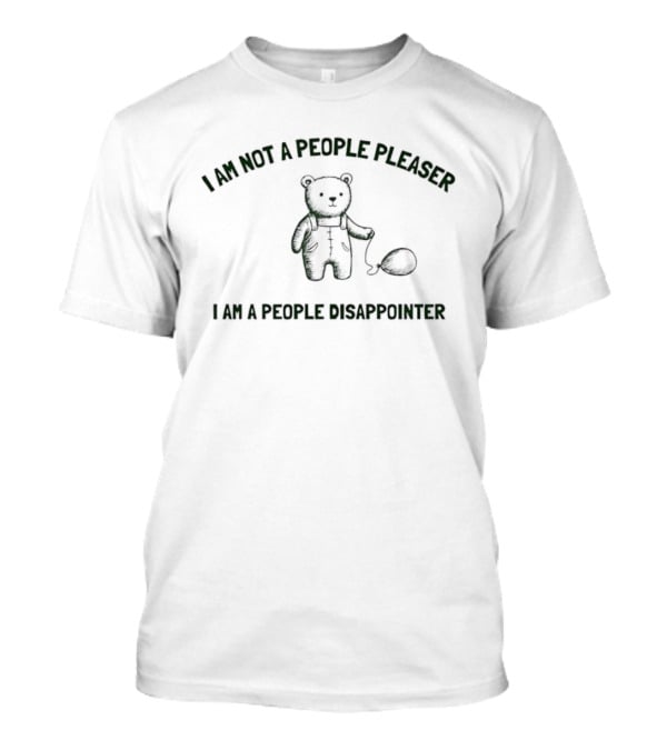 I Am Not A People Pleaser I Am A People Disappointer Bear With Balloon T-Shirt