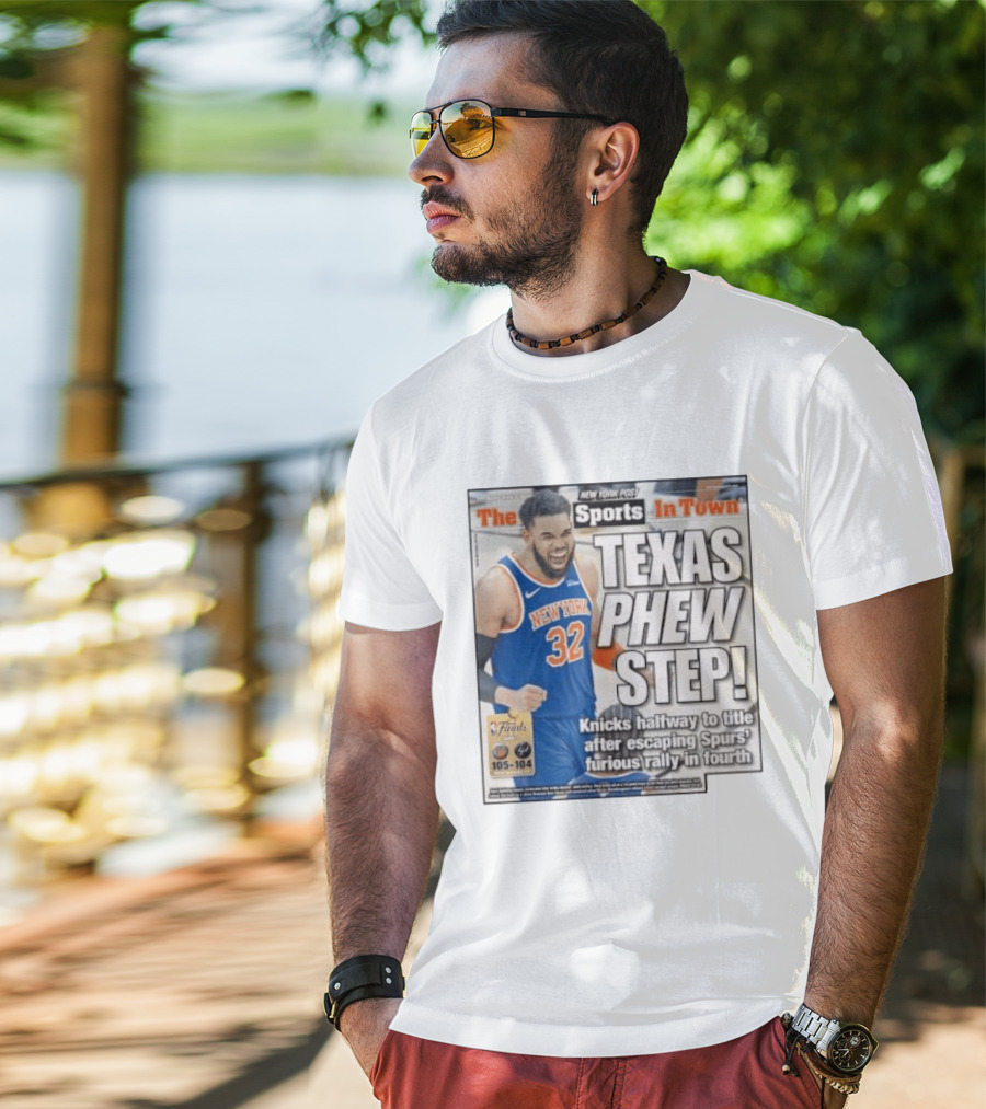 New York Knicks Sports In Town Texas Phew Step Knicks Halfway To Title After Escaping Spurs Furious Rally In Fourth T-Shirt