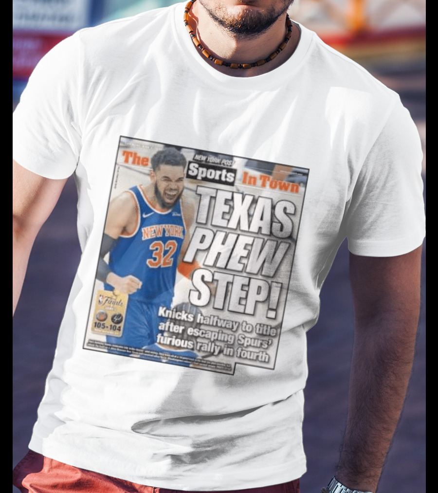 New York Knicks Sports In Town Texas Phew Step Knicks Halfway To Title After Escaping Spurs Furious Rally In Fourth T-Shirt