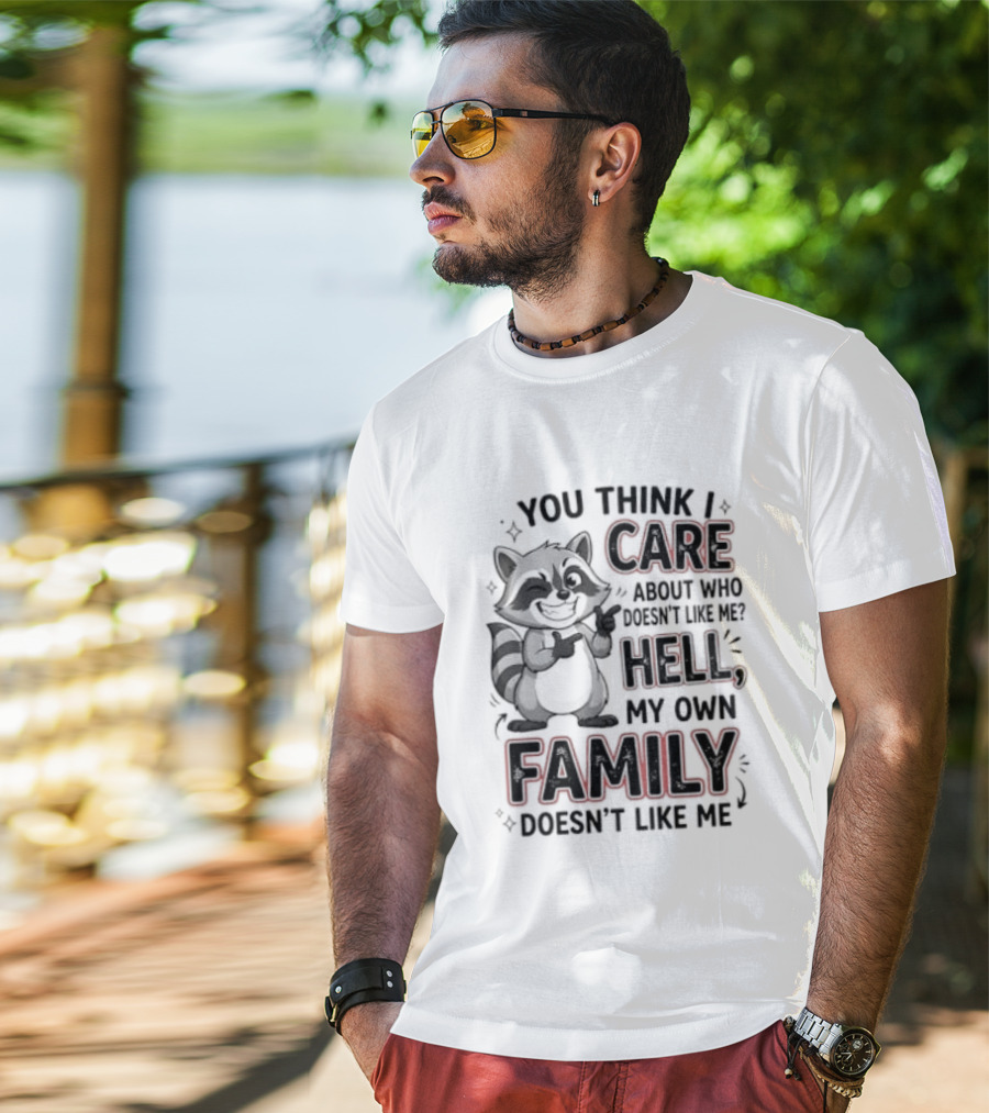 You Think I Care Hell My Own Family Doesn't Like Me Raccoon T-Shirt