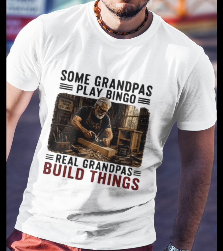 Some Grandpas Play Bingo Real Grandpas Build Things Measure Twice Cut Once Built Not Bought T-Shirt