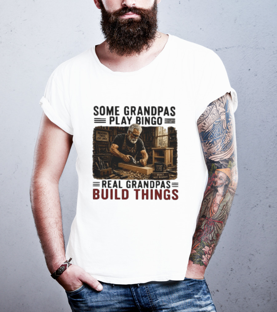 Some Grandpas Play Bingo Real Grandpas Build Things Measure Twice Cut Once Built Not Bought T-Shirt