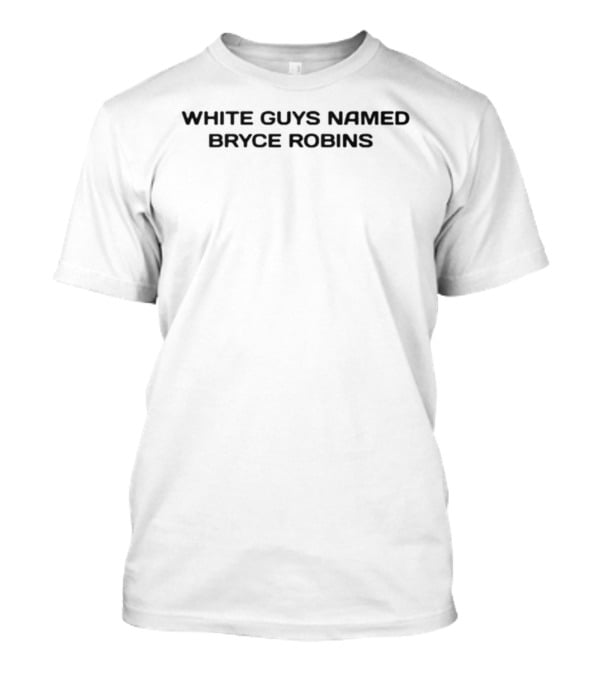 White Guys Named Bryce Robins T-Shirt