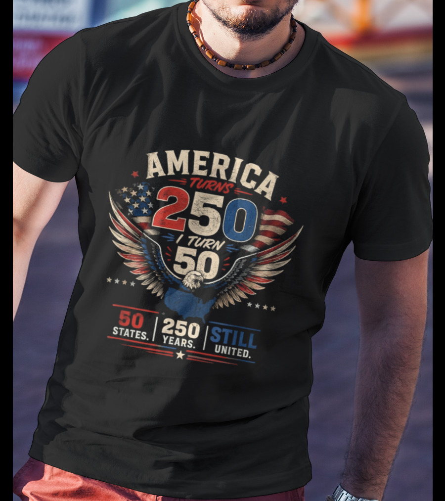 America Turns 250 I Turn 50 States 250 Years Still United T-Shirt
