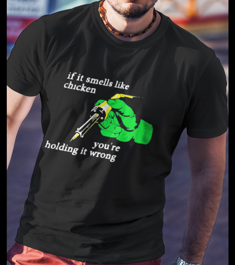Soldering Joke If It Smells Like Chicken You're Holding It Wrong T-Shirt