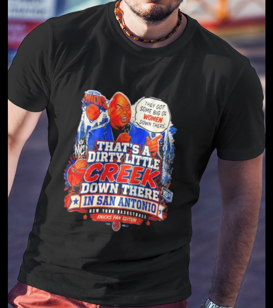 New York Knicks That's A Dirty Little Creek Down There In San Antonio New York Basketball Knicks Fan Edition T-Shirt
