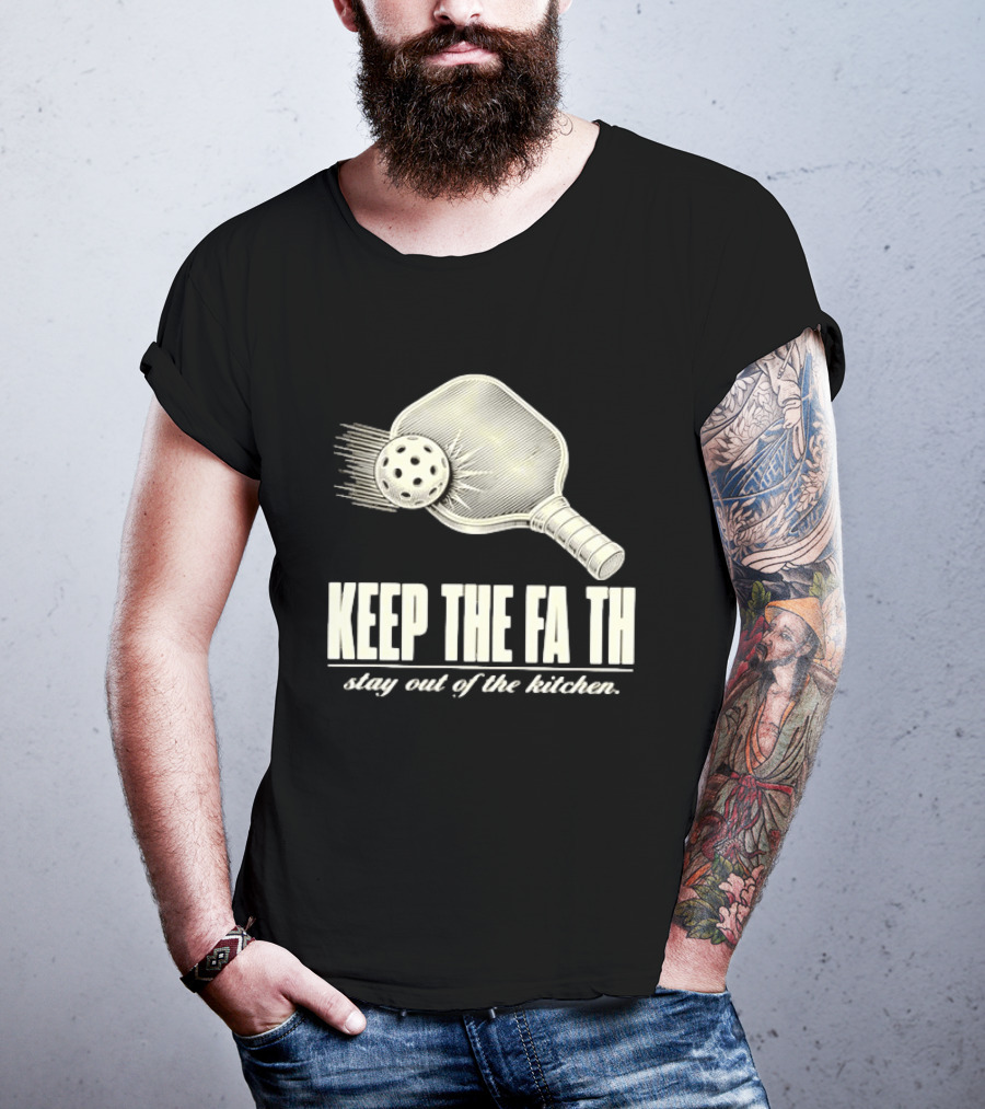 Pickleball Keep The Faith Stay Out Of The Kitchen Paddle And Ball T-Shirt