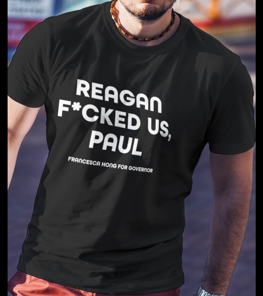 Reagan F*cked Us Paul Francesca Hong For Governor T-Shirt