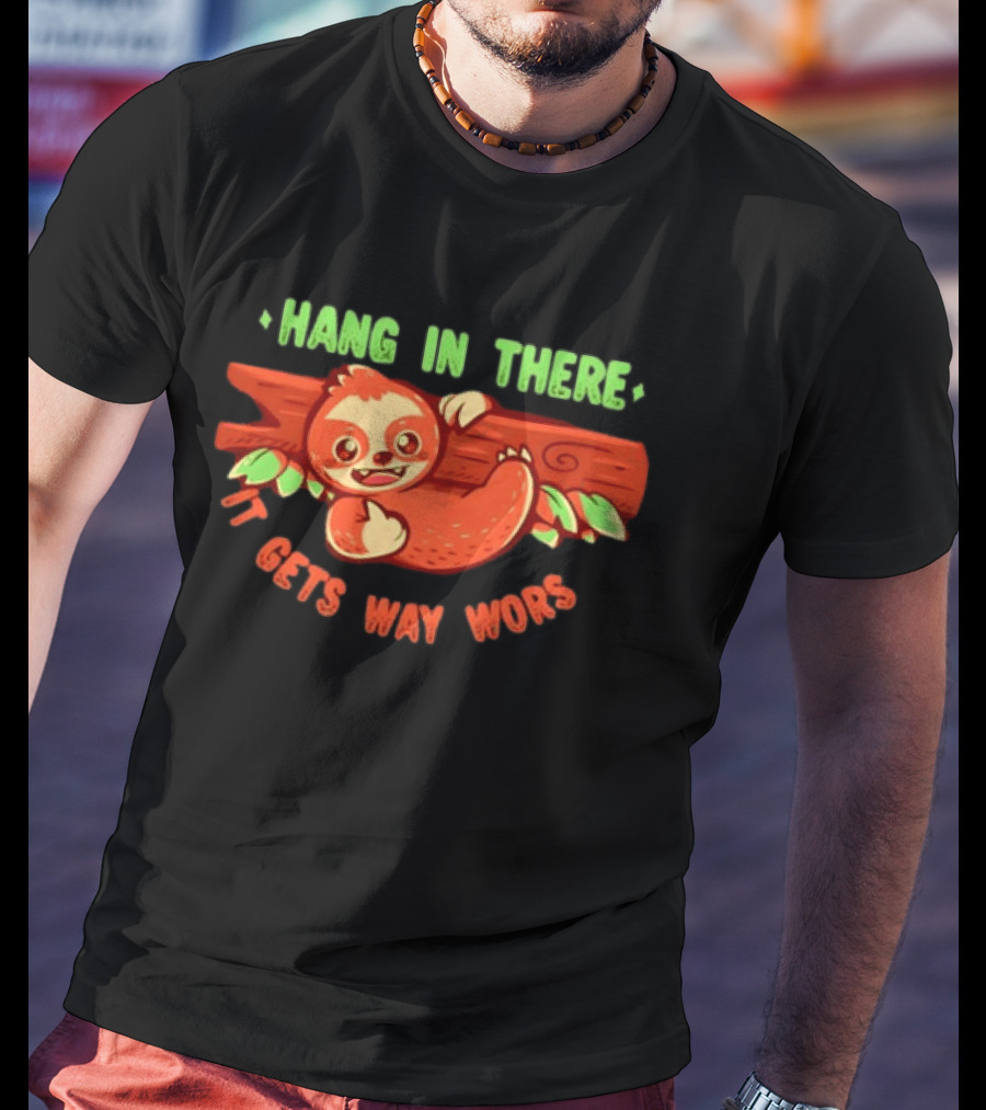 Hang In There It Gets Way Worse Humorous Sloth Animal T-Shirt