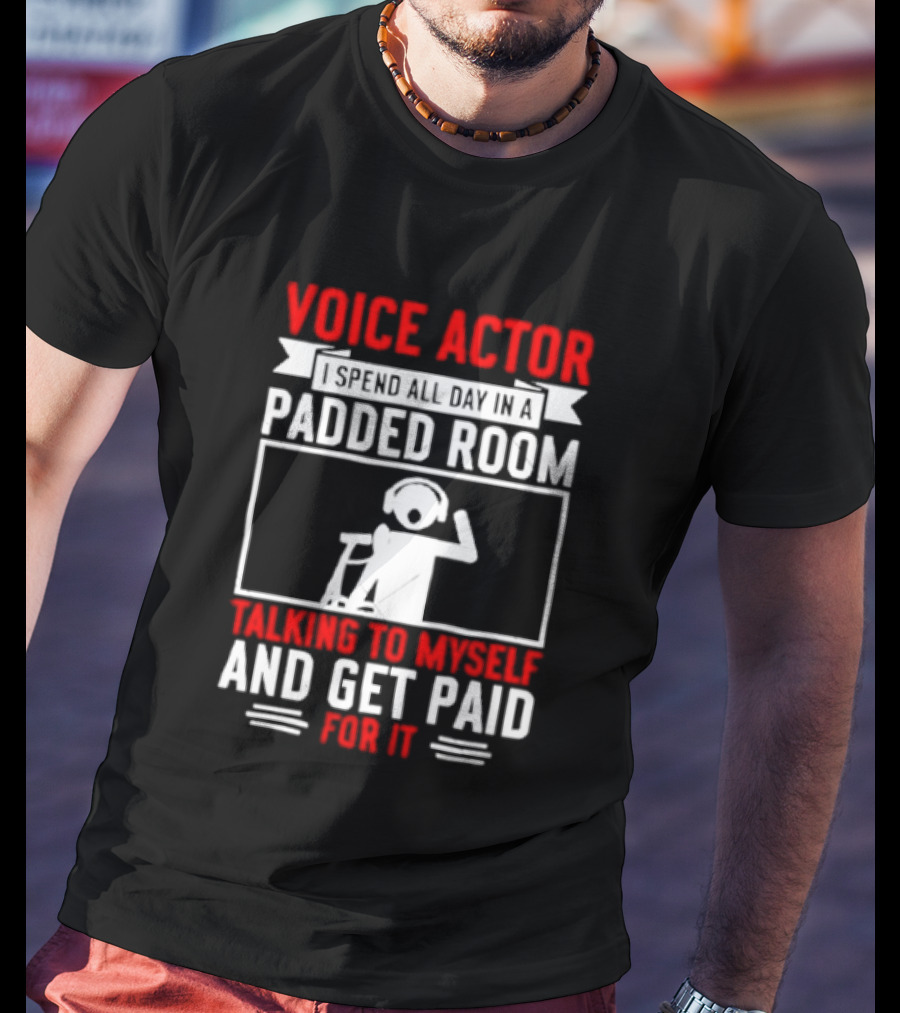 Voice Actor I Spend All Day In A Padded Room Talking To Myself And Get Paid For It T-Shirt
