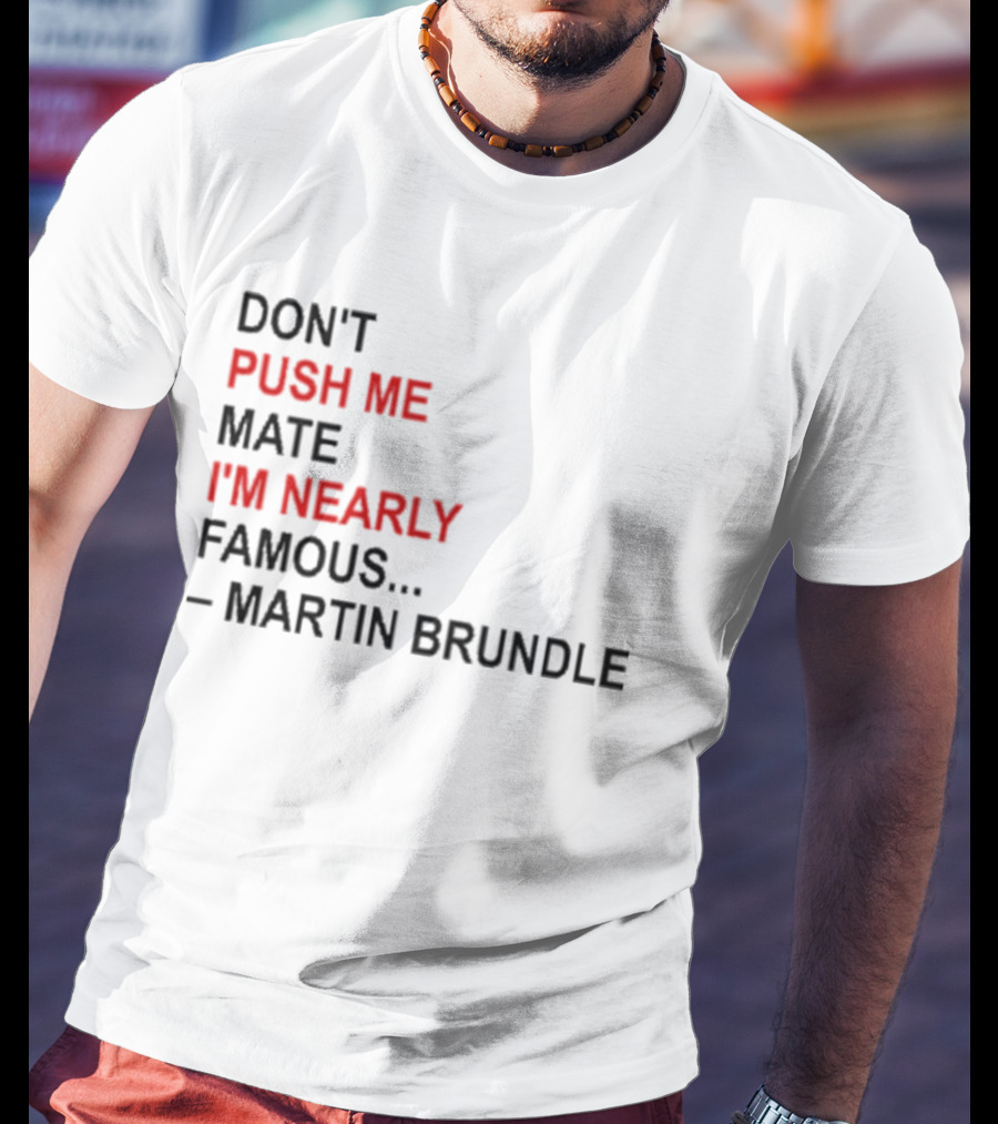 Don't Push Me Mate I'm Nearly Famous Martin Brundle T-Shirt