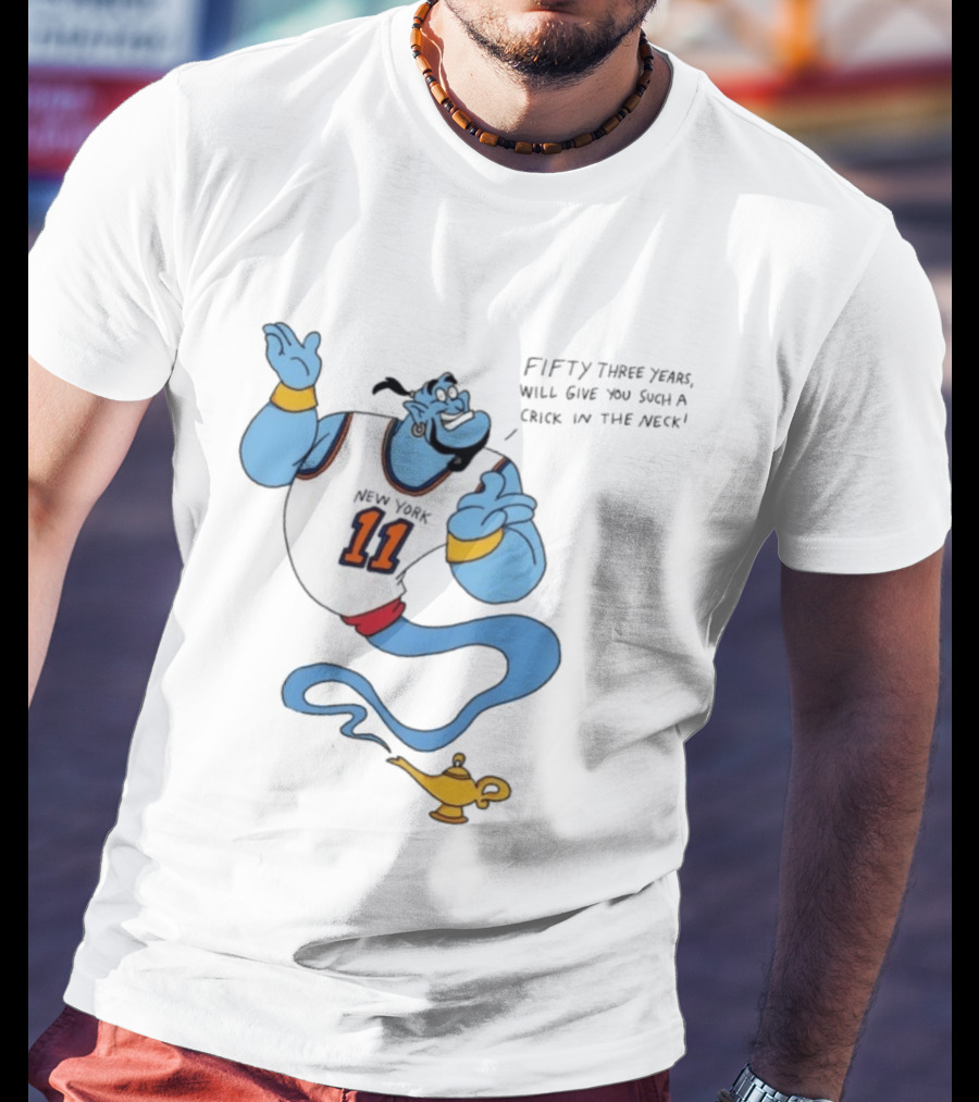New York 11 Genie Fifty Three Years Will Give You Such A Crick In The Neck T-Shirt