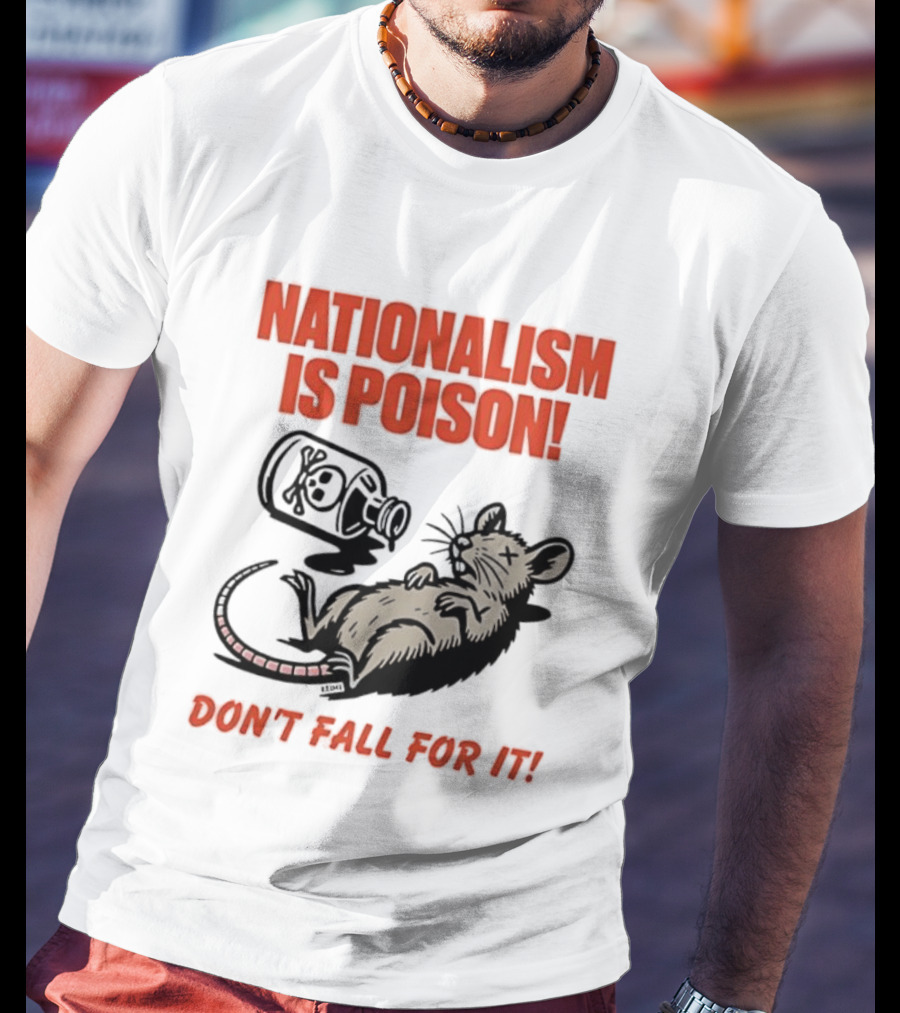 Nationalism Is Poison Don't Fall For It Dead Rat With Poison Bottle T-Shirt
